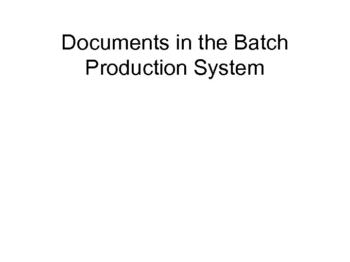 Documents in the Batch Production System 