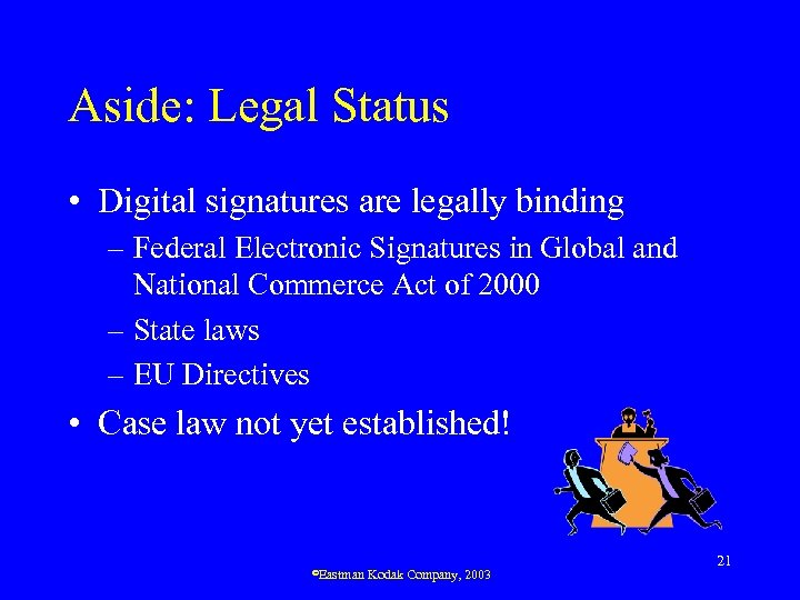 Aside: Legal Status • Digital signatures are legally binding – Federal Electronic Signatures in