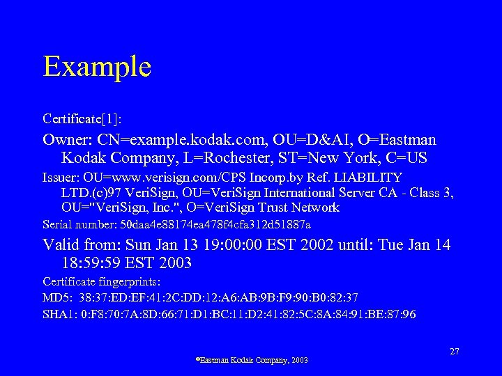 Example Certificate[1]: Owner: CN=example. kodak. com, OU=D&AI, O=Eastman Kodak Company, L=Rochester, ST=New York, C=US