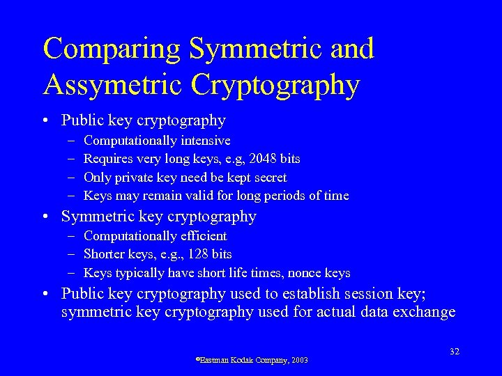 Comparing Symmetric and Assymetric Cryptography • Public key cryptography – – Computationally intensive Requires