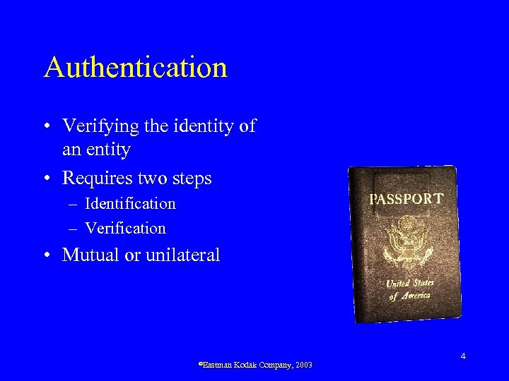 Authentication • Verifying the identity of an entity • Requires two steps – Identification