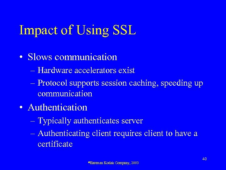 Impact of Using SSL • Slows communication – Hardware accelerators exist – Protocol supports