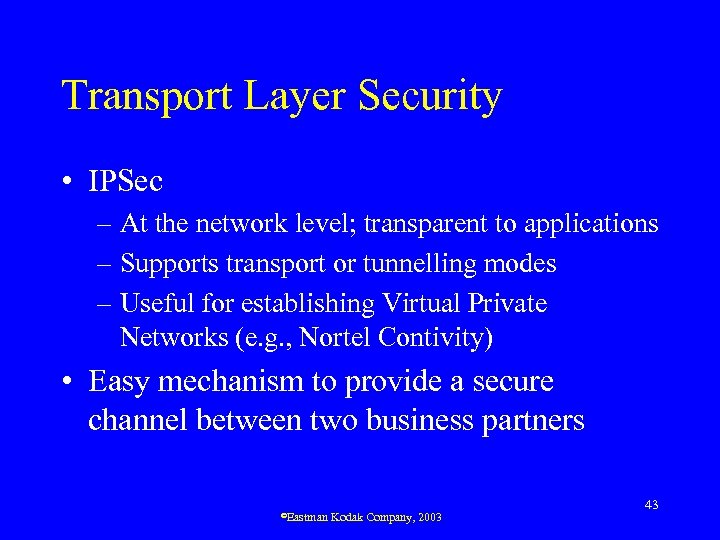 Transport Layer Security • IPSec – At the network level; transparent to applications –