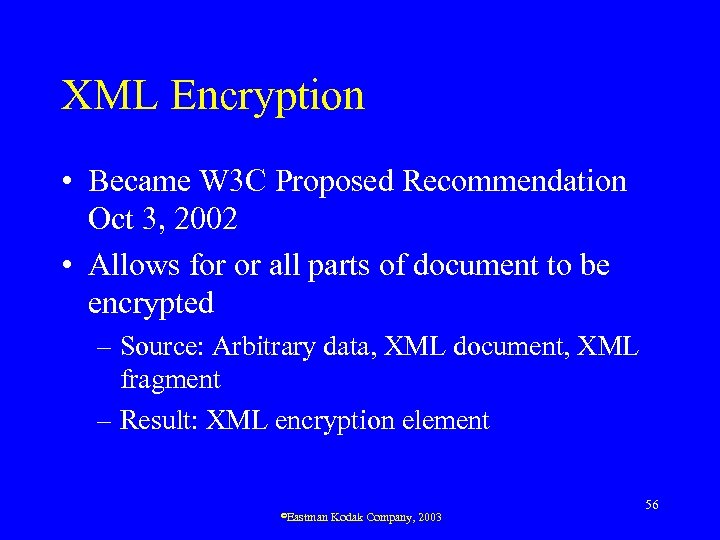 XML Encryption • Became W 3 C Proposed Recommendation Oct 3, 2002 • Allows