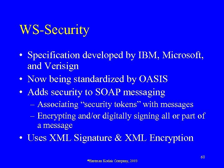 WS-Security • Specification developed by IBM, Microsoft, and Verisign • Now being standardized by