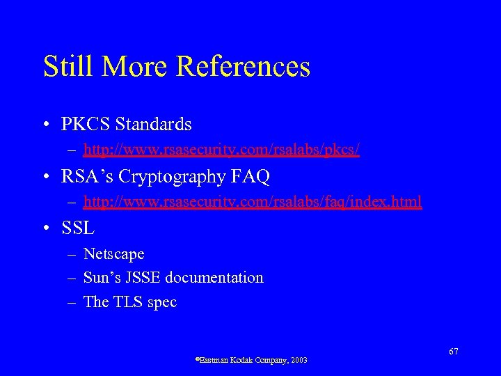 Still More References • PKCS Standards – http: //www. rsasecurity. com/rsalabs/pkcs/ • RSA’s Cryptography