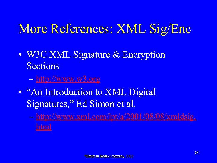 More References: XML Sig/Enc • W 3 C XML Signature & Encryption Sections –