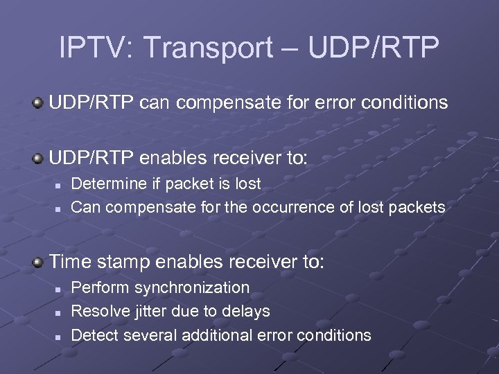 IPTV: Transport – UDP/RTP can compensate for error conditions UDP/RTP enables receiver to: n