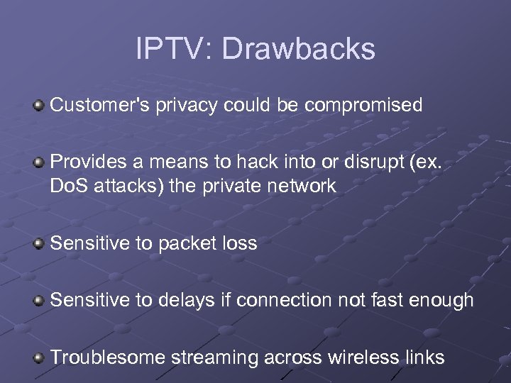 IPTV: Drawbacks Customer's privacy could be compromised Provides a means to hack into or