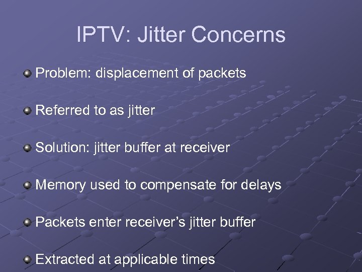 IPTV: Jitter Concerns Problem: displacement of packets Referred to as jitter Solution: jitter buffer