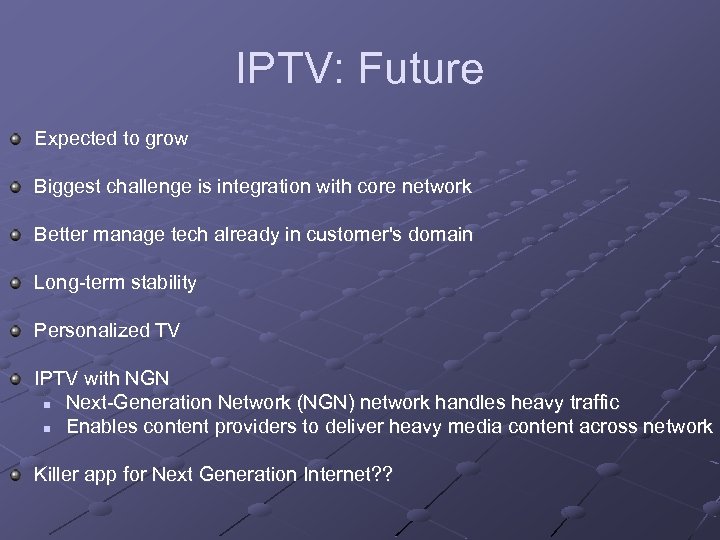 IPTV: Future Expected to grow Biggest challenge is integration with core network Better manage