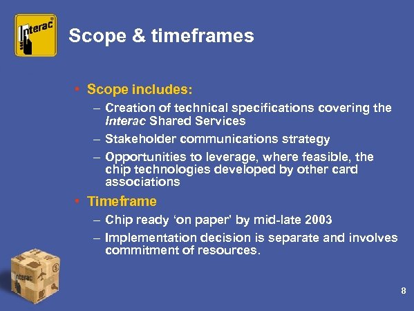 Scope & timeframes • Scope includes: – Creation of technical specifications covering the Interac