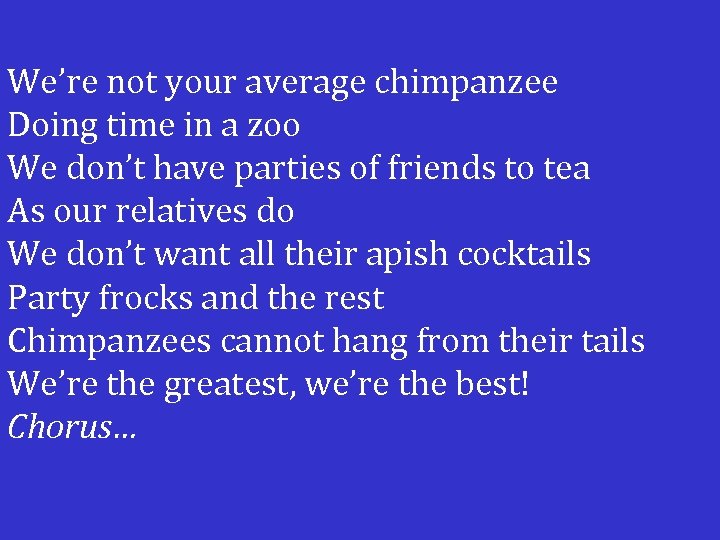 We’re not your average chimpanzee Doing time in a zoo We don’t have parties