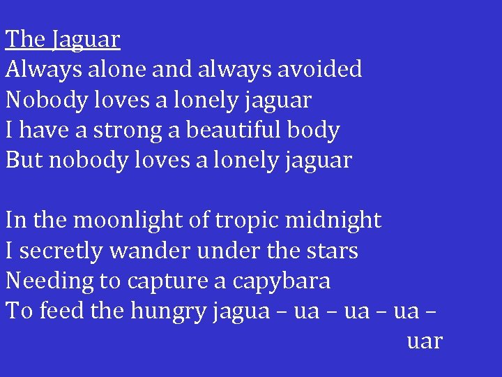 The Jaguar Always alone and always avoided Nobody loves a lonely jaguar I have