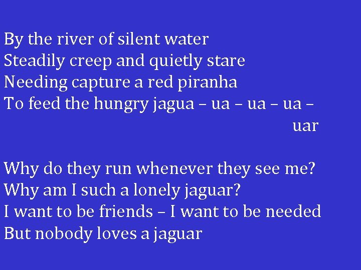 By the river of silent water Steadily creep and quietly stare Needing capture a