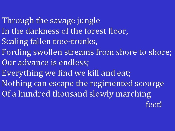 Through the savage jungle In the darkness of the forest floor, Scaling fallen tree-trunks,