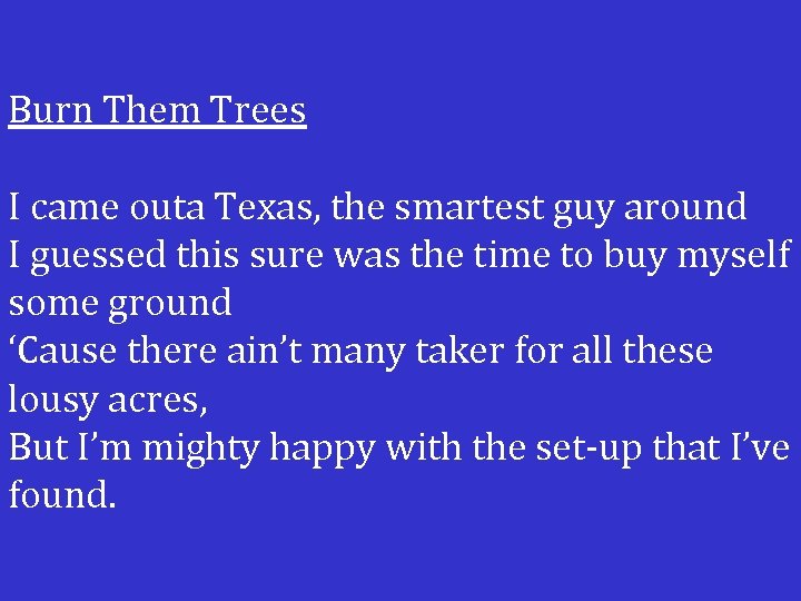 Burn Them Trees I came outa Texas, the smartest guy around I guessed this