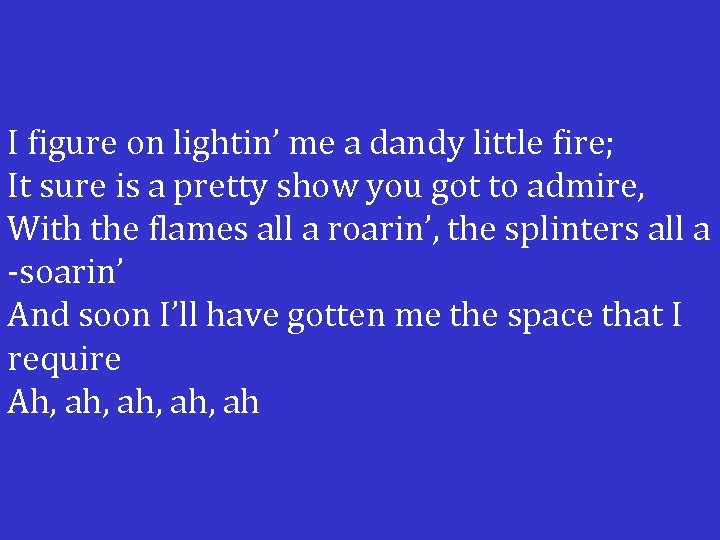 I figure on lightin’ me a dandy little fire; It sure is a pretty