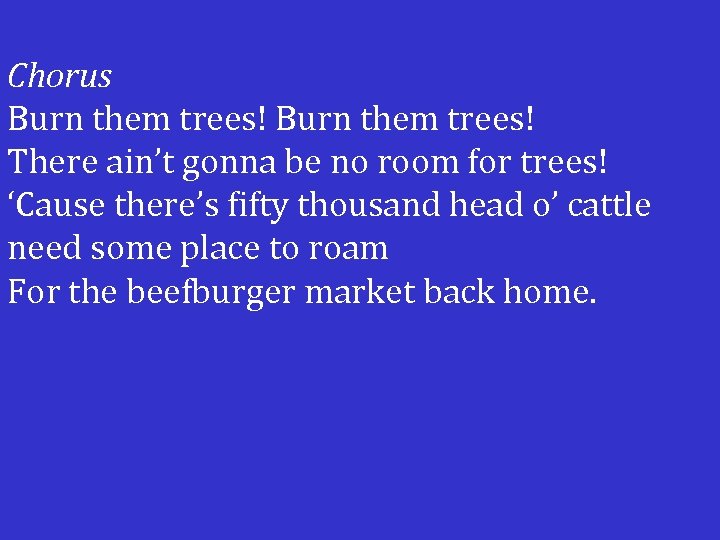 Chorus Burn them trees! There ain’t gonna be no room for trees! ‘Cause there’s