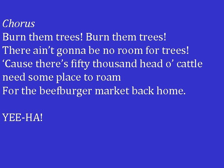 Chorus Burn them trees! There ain’t gonna be no room for trees! ‘Cause there’s