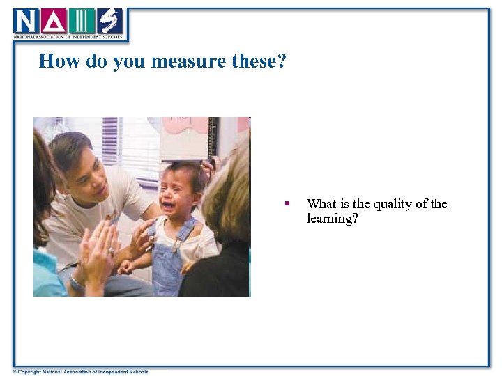 How do you measure these? § What is the quality of the learning? 