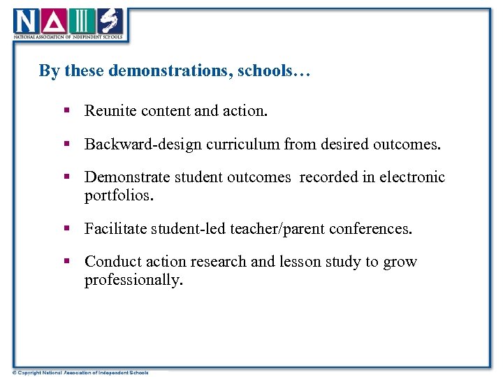 By these demonstrations, schools… § Reunite content and action. § Backward-design curriculum from desired