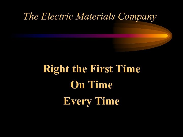 The Electric Materials Company Right the First Time On Time Every Time 