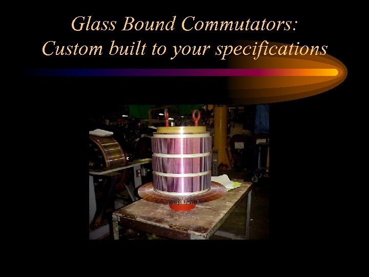 Glass Bound Commutators: Custom built to your specifications 