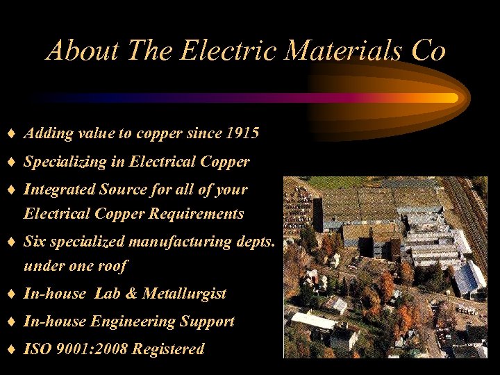 About The Electric Materials Co ¨ Adding value to copper since 1915 ¨ Specializing