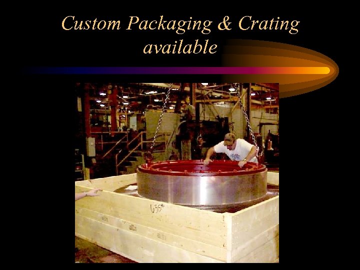 Custom Packaging & Crating available 