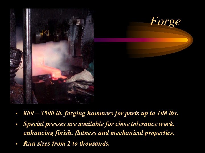 Forge • 800 – 3500 lb. forging hammers for parts up to 108 lbs.