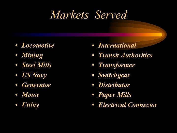 Markets Served • • Locomotive Mining Steel Mills US Navy Generator Motor Utility •