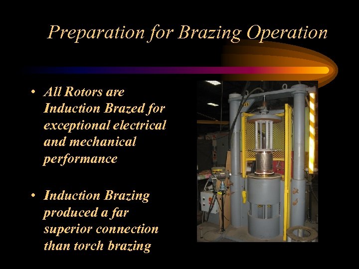 Preparation for Brazing Operation • All Rotors are Induction Brazed for exceptional electrical and