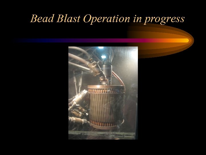 Bead Blast Operation in progress 