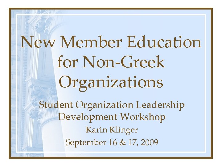 New Member Education for Non-Greek Organizations Student Organization Leadership Development Workshop Karin Klinger September