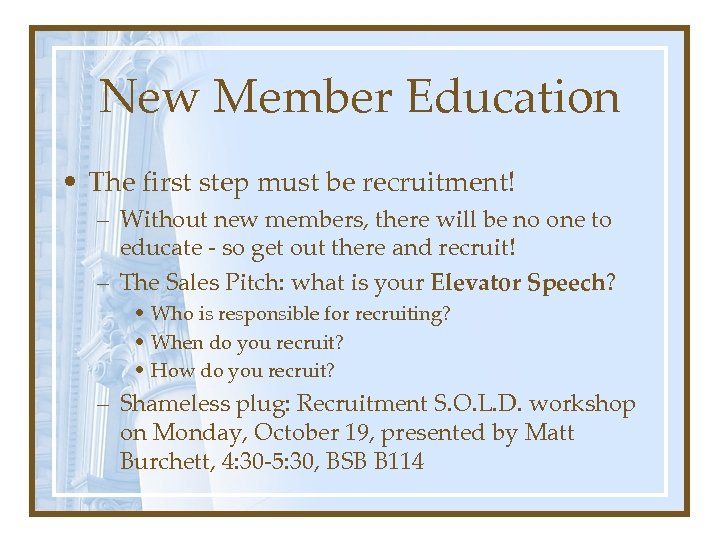 New Member Education • The first step must be recruitment! – Without new members,