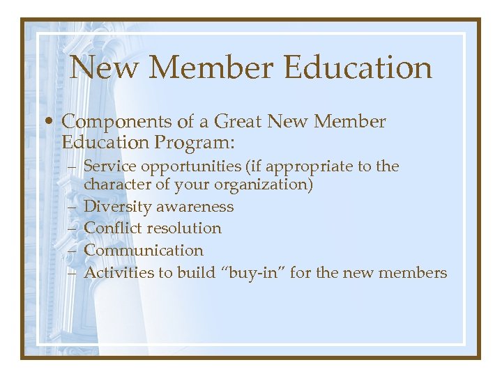 New Member Education • Components of a Great New Member Education Program: – Service