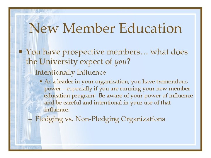 New Member Education • You have prospective members… what does the University expect of