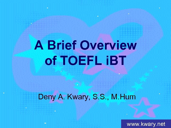 A Brief Overview of TOEFL i. BT Deny A. Kwary, S. S. , M.