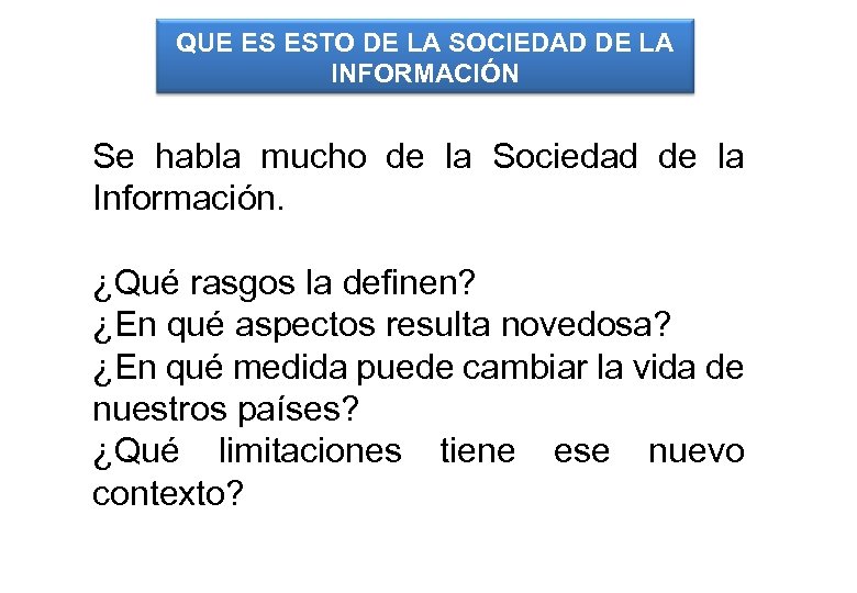 QUE ES ESTO DE LA SOCIEDAD DE LA INFORMACIÓN Se habla mucho de la