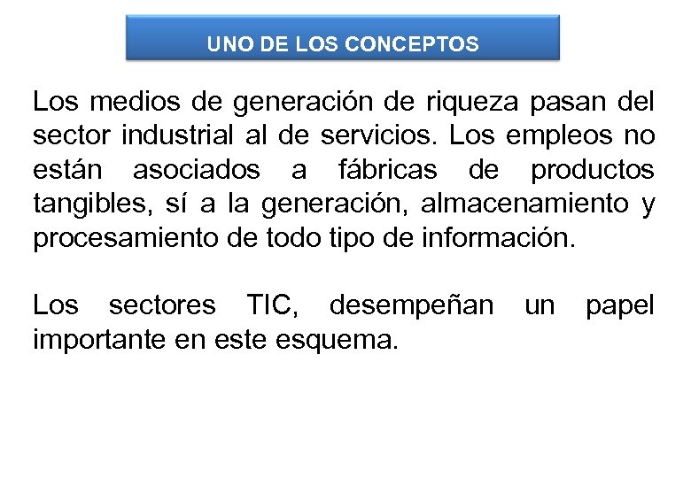 UNO DE LOS CONCEPTOS Los medios de generación de riqueza pasan del sector industrial
