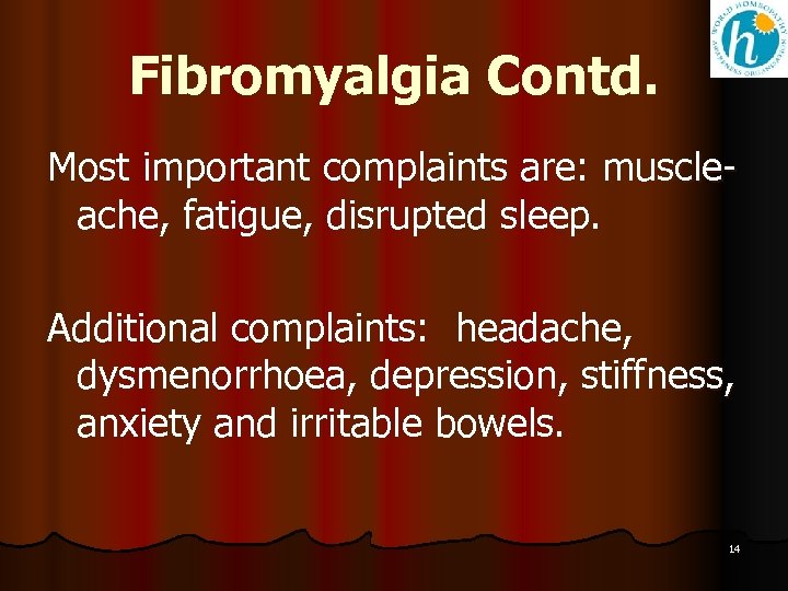 Fibromyalgia Contd. Most important complaints are: muscleache, fatigue, disrupted sleep. Additional complaints: headache, dysmenorrhoea,