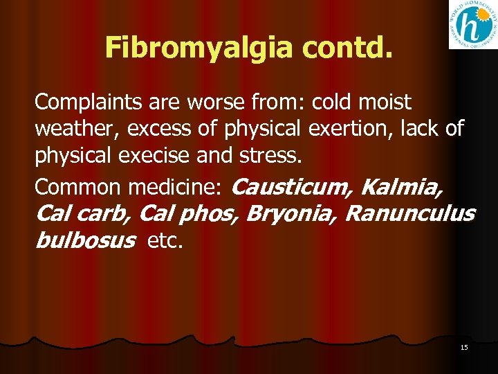 Fibromyalgia contd. Complaints are worse from: cold moist weather, excess of physical exertion, lack