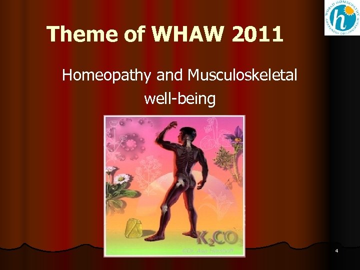 Theme of WHAW 2011 Homeopathy and Musculoskeletal well-being 4 