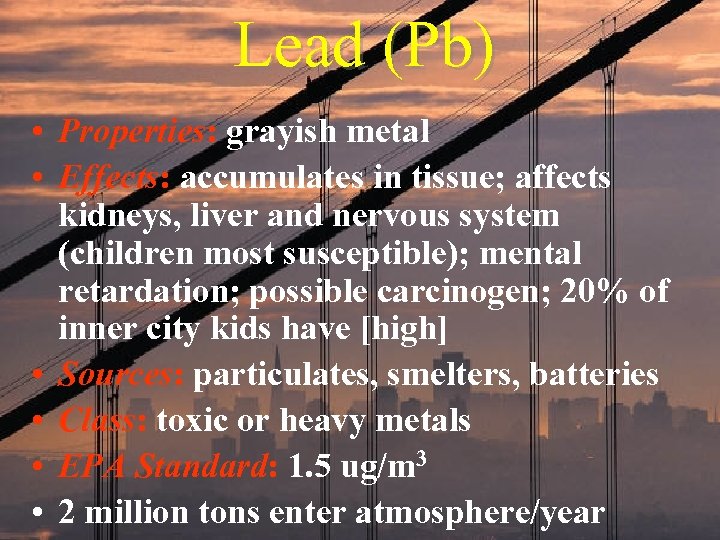 Lead (Pb) • Properties: grayish metal • Effects: accumulates in tissue; affects kidneys, liver