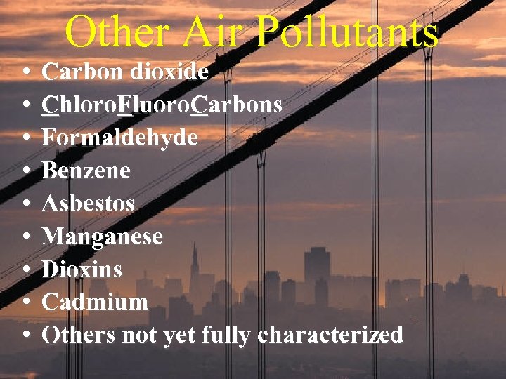  • • • Other Air Pollutants Carbon dioxide Chloro. Fluoro. Carbons Formaldehyde Benzene