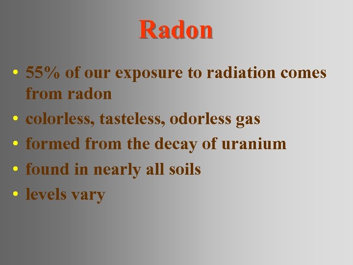 Radon • 55% of our exposure to radiation comes from radon • colorless, tasteless,