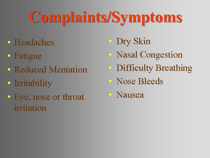 Complaints/Symptoms • • • Headaches Fatigue Reduced Mentation Irritability Eye, nose or throat irritation