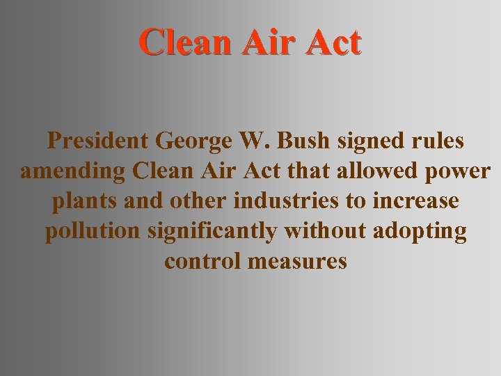 Clean Air Act President George W. Bush signed rules amending Clean Air Act that
