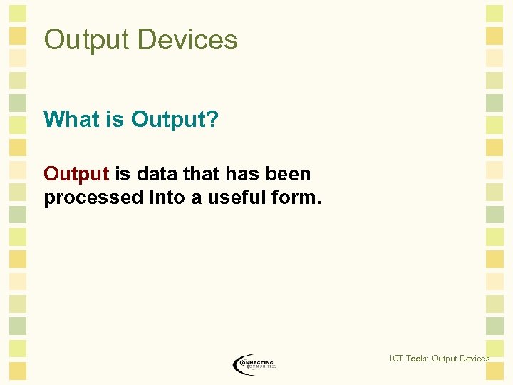 Output Devices What is Output? Output is data that has been processed into a
